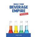 Build Your Beverage Empire - Third Edition: Start Your New Beverage Business - Paperback