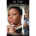 In The Damn Way: Life, Love, & Everything In Between - Hardcover