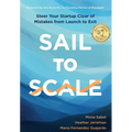 Sail to Scale: Steer Your Startup Clear of Mistakes from Launch to Exit - Hardcover