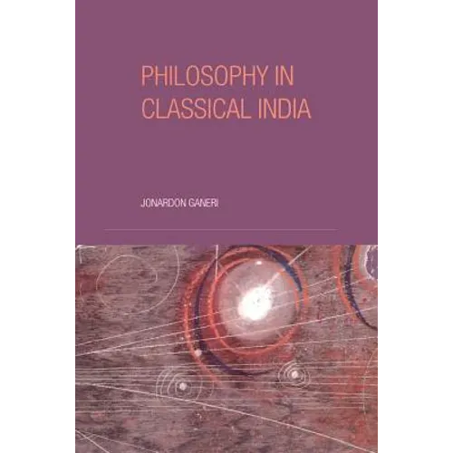 Philosophy in Classical India: The Proper Work of Reason - Paperback