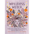 Wellness Witch: Healing Potions, Soothing Spells, and Empowering Rituals for Magical Self-Care - Hardcover
