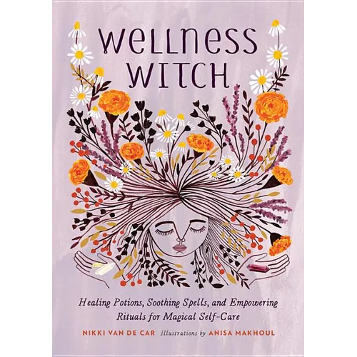 Wellness Witch: Healing Potions, Soothing Spells, and Empowering Rituals for Magical Self-Care - Hardcover