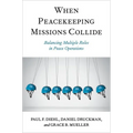When Peacekeeping Missions Collide: Balancing Multiple Roles in Peace Operations - Paperback
