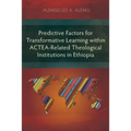 Predictive Factors for Transformative Learning within ACTEA-Related Theological Institutions in Ethiopia - Paperback