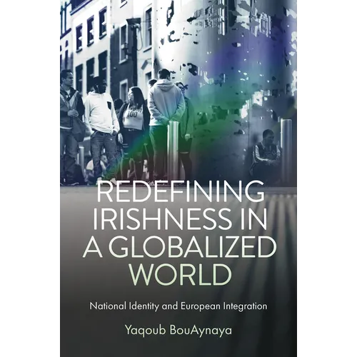 Redefining Irishness in a Globalized World: National Identity and European Integration - Hardcover