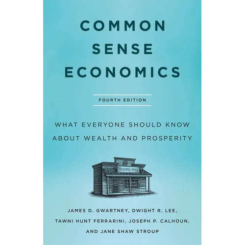Common Sense Economics: What Everyone Should Know about Wealth and Prosperity, Fourth Edition - Hardcover