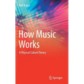 How Music Works: A Physical Culture Theory - Hardcover