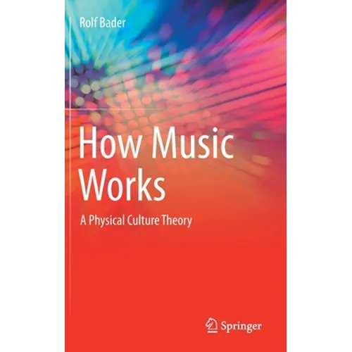 How Music Works: A Physical Culture Theory - Hardcover