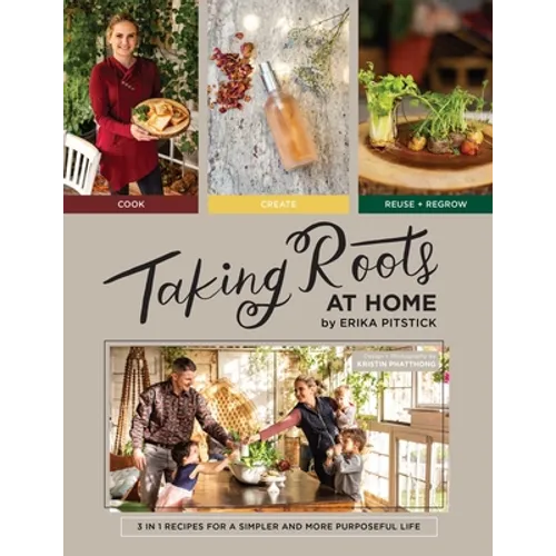 Taking Roots at Home: 3 in 1 Recipes for a Simpler and More Purposeful Life - Hardcover