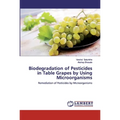 Biodegradation of Pesticides in Table Grapes by Using Microorganisms - Paperback