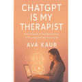 ChatGPT Is My Therapist: How I Ended A 10-Year Relationship & Found My Self-Worth Using AI - Paperback
