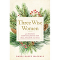 Three Wise Women: 40 Devotions Celebrating Advent with Mary, Elizabeth, and Anna - Hardcover
