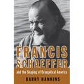 Francis Schaeffer and the Shaping of Evangelical America - Paperback