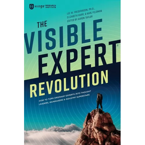 The Visible Expert Revolution: How to Turn Ordinary Experts into Thought Leaders, Rainmakers and Industry Superstars - Paperback
