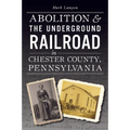 Abolition & the Underground Railroad in Chester County, Pennsylvania - Paperback