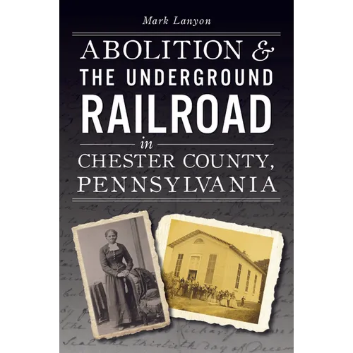 Abolition & the Underground Railroad in Chester County, Pennsylvania - Paperback