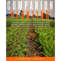 Companion Planting: Vegetable gardening guide for keeping ypur organic garden healthy like an expert. Create your edible landscape of a fe - Paperback
