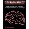 Neuroplasticity: Understanding Brain Disorders, Intelligence Patterns, and Neurology - Paperback