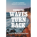 Where the Waves Turn Back: A Forty-Day Pilgrimage Along the California Coast - Paperback
