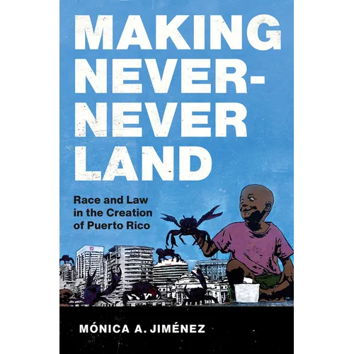 Making Never-Never Land: Race and Law in the Creation of Puerto Rico - Paperback