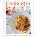 Cooking in Real Life: Delicious & Doable Recipes for Every Day (a Cookbook) - Hardcover