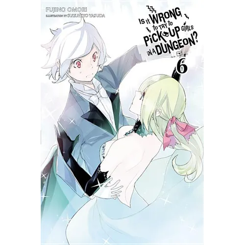 Is It Wrong to Try to Pick Up Girls in a Dungeon?, Vol. 6 (Light Novel) - Paperback