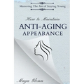 How to Maintain Anti-Aging Appearance: Mastering the Art of Staying Young - Paperback