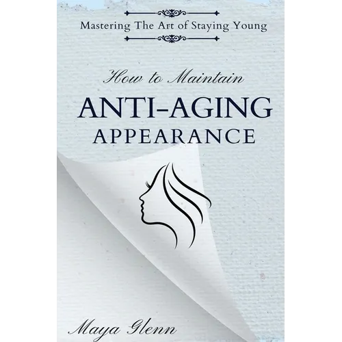 How to Maintain Anti-Aging Appearance: Mastering the Art of Staying Young - Paperback