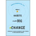 Small Habits Create Big Change: Strategies to Avoid Burnout and Thrive in Your Education Career - Paperback