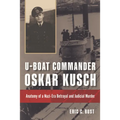 U-Boat Commander Oskar Kusch: Anatomy of a Nazi-Era Betrayal and Judicial Murder - Hardcover