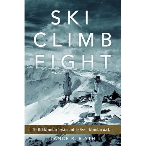 Ski, Climb, Fight: The 10th Mountain Division and the Rise of Mountain Warfare Volume 77 - Hardcover