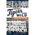 Detroit Tigers Gone Wild: Mischief, Crimes and Hard Time - Hardcover