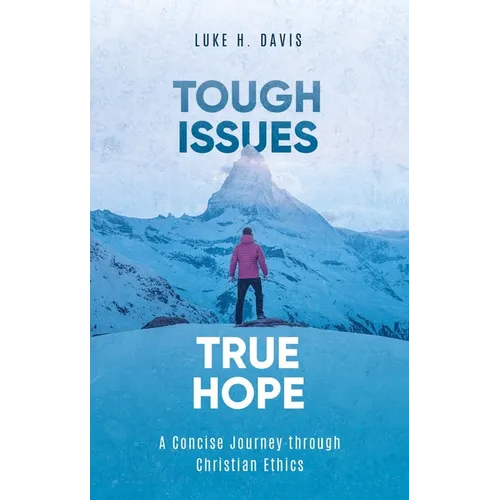 Tough Issues, True Hope: A Concise Journey Through Christian Ethics - Paperback