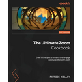 The Ultimate Zoom Cookbook: Over 100 recipes to enhance and engage communication with Zoom - Paperback