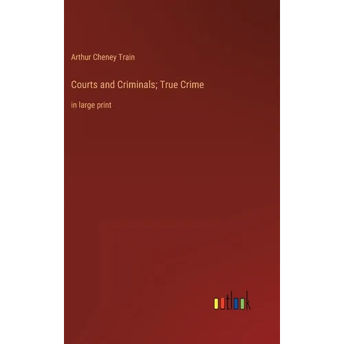 Courts and Criminals; True Crime: in large print - Hardcover