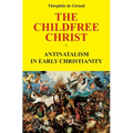 The Childfree Christ: Antinatalism in early Christianity - Paperback