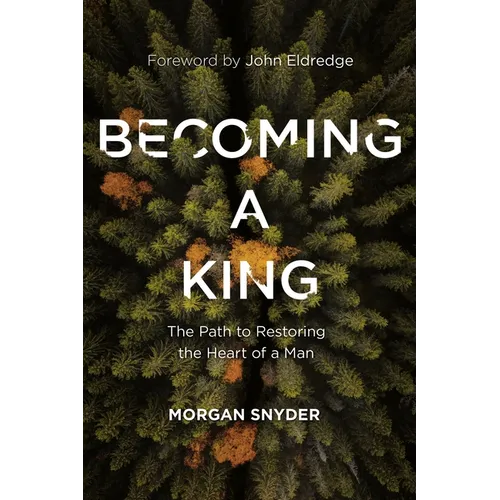 Becoming a King: The Path to Restoring the Heart of a Man - Hardcover