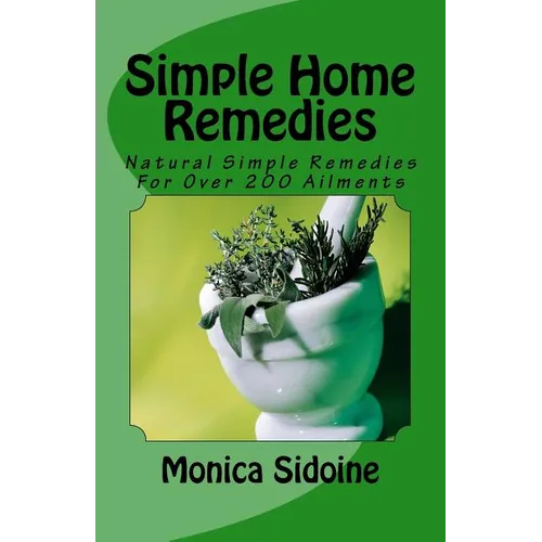 Simple Home Remedies: Natural Simple Remedies For Over 200 Ailments - Paperback