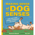 Making Sense of Dog Senses: How Our Furry Friends Experience the World - Hardcover
