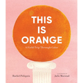 This Is Orange: A Field Trip Through Color - Hardcover