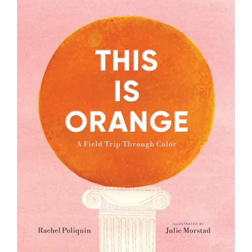 This Is Orange: A Field Trip Through Color - Hardcover