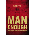 The Man Enough: How Jesus Redefines Manhood - Paperback