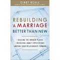 Rebuilding a Marriage Better Than New: *Healing the Broken Places *Resolving Unmet Expectations *Moving Your Relationship Forward - Paperback