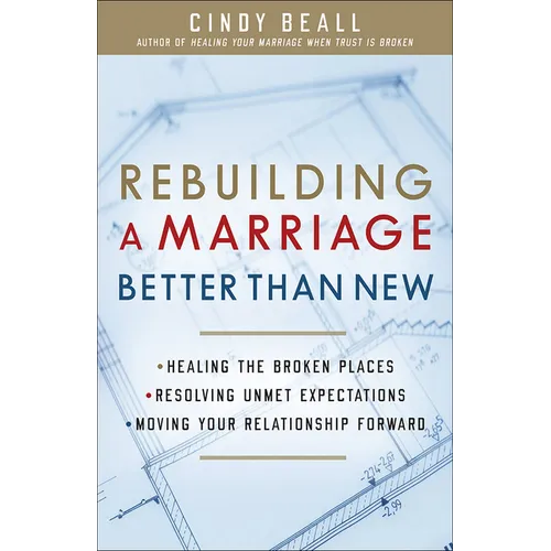 Rebuilding a Marriage Better Than New: *Healing the Broken Places *Resolving Unmet Expectations *Moving Your Relationship Forward - Paperback