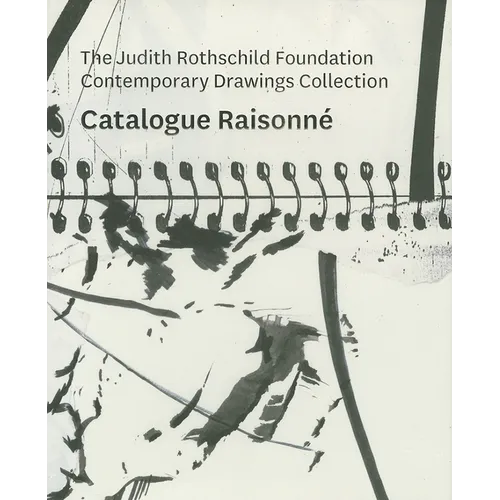 The Judith Rothschild Foundation Contemporary Drawings Collection: Catalogue Raisonné - Hardcover