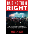 Raising Them Right: The Untold Story of America's Ultraconservative Youth Movement and Its Plot for Power - Paperback
