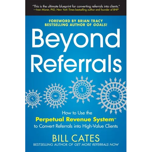 Beyond Referrals: How to Use the Perpetual Revenue System to Convert Referrals Into High-Value Clients - Paperback