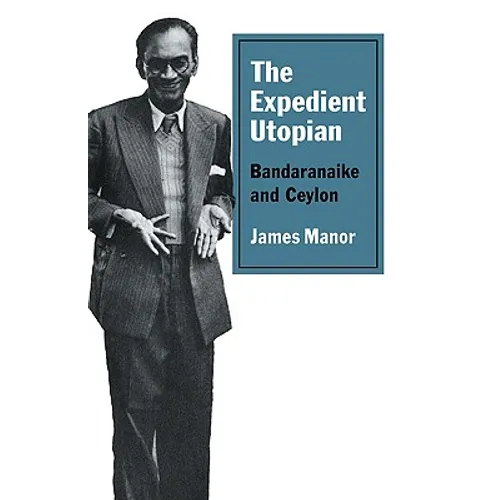The Expedient Utopian: Bandaranaike and Ceylon - Paperback