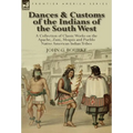 Dances & Customs of the Indians of the South West: a Collection on Classic Works of the Apache, Zuni, Moquis and Pueblo Native American Indian Tribes - Hardcover