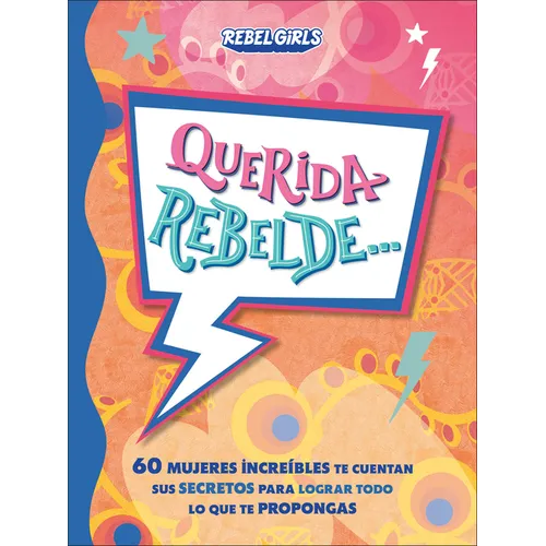 Querida Rebelde... (Dear Rebel): 60 Mujeres Increíbles Te Cuentan Sus Secretos Para Lograr Todo Lo Que Te Propongas - Hardcover